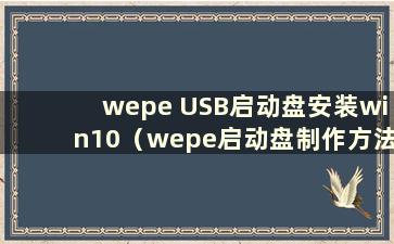 wepe USB启动盘安装win10（wepe启动盘制作方法）